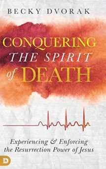 9780768450613-0768450616-Conquering the Spirit of Death: Experiencing and Enforcing the Resurrection Power of Jesus