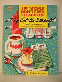 9780865304574-0865304572-If You Don't Feed the Teachers They Eat the Students!: Guide to Success for Administrators and Teachers