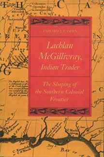 9780820340937-0820340936-Lachlan McGillivray, Indian Trader: The Shaping of the Southern Colonial Frontier