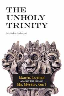 9780758656971-0758656971-The Unholy Trinity: Martin Luther Against the Idol of Me, Myself, and I