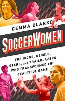 9781568589213-1568589212-Soccerwomen: The Icons, Rebels, Stars, and Trailblazers Who Transformed the Beautiful Game