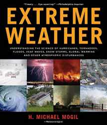9781579128340-1579128343-Extreme Weather: Understanding the Science of Hurricanes, Tornadoes, Floods, Heat Waves, Snow Storms, Global Warming, and Other Atmospheric Disturbances