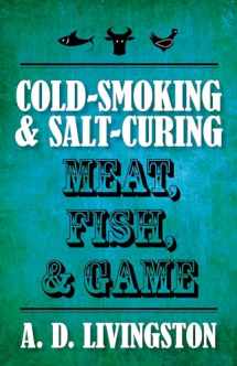 9781599219820-1599219824-Cold-Smoking & Salt-Curing Meat, Fish, & Game (A. D. Livingston Cookbooks)