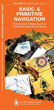 9781583557129-1583557121-Basic & Primitive Navigation: A Waterproof Folding Guide to Wilderness Skills & Techniques (Outdoor Skills and Preparedness)