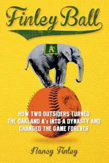 9781621574774-1621574776-Finley Ball: How Two Baseball Outsiders Turned the Oakland A's into a Dynasty and Changed the Game Forever