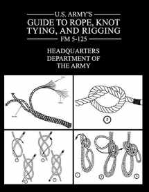 9781943544226-1943544220-U.S. Army's Guide to Rope, Knot Tying, and Rigging: FM 5-125
