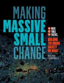 9781603587754-1603587756-Making Massive Small Change: Ideas, Tools, Tactics: Building the Urban Society We Want