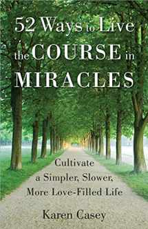 9781573246842-1573246840-52 Ways to Live the Course in Miracles: Cultivate a Simpler, Slower, More Love-Filled Life (Affirmations, Meditations, Spirituality, Sobriety)