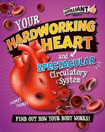 9780778722243-0778722244-Your Hardworking Heart and Spectacular Circulatory System (Your Brilliant Body!)
