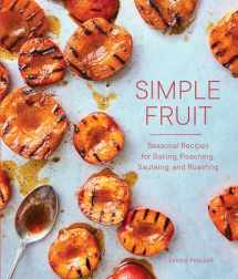 9781632172372-1632172372-Simple Fruit: Seasonal Recipes for Baking, Poaching, Sautéing, and Roasting