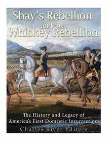 9781543276244-1543276245-Shays’ Rebellion and the Whiskey Rebellion: The History and Legacy of Early America’s Domestic Insurrections