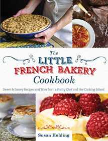 9781629145518-1629145513-The Little French Bakery Cookbook: Sweet & Savory Recipes and Tales from a Pastry Chef and Her Cooking School