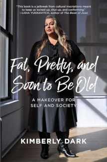 9781849353670-1849353670-Fat, Pretty, and Soon to be Old: A Makeover for Self and Society