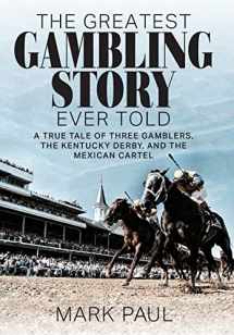 9781949642292-1949642291-The Greatest Gambling Story Ever Told: A True Tale of Three Gamblers, the Kentucky Derby, and the Mexican Cartel