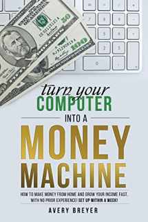 9781519404633-1519404638-Turn Your Computer Into a Money Machine: How to make money from home and grow your income fast, with no prior experience! Set up within a week!
