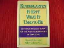 9780929923147-0929923146-Kindergarten It Isn't What It Used to Be: Getting Your Child Ready for the Positive Experience of Education
