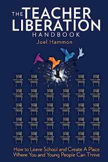 9780997978001-0997978007-The Teacher Liberation Handbook: How to Leave School and Create a Place Where You and Young People Can Thrive