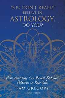 9781781327111-1781327114-You Don't Really Believe in Astrology, Do You?: How Astrology Can Reveal Profound Patterns in Your Life
