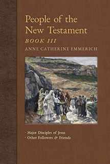 9781621383871-1621383873-People of the New Testament, Book III: Major Disciples of Jesus & Other Followers & Friends (New Light on the Visions of Anne C. Emmerich)