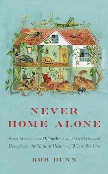 9781541647206-1541647203-Never Home Alone: From Microbes to Millipedes, Camel Crickets, and Honeybees, the Natural History of Where We Live