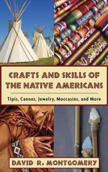 9781602396760-1602396760-Crafts and Skills of the Native Americans: Tipis, Canoes, Jewelry, Moccasins, and More