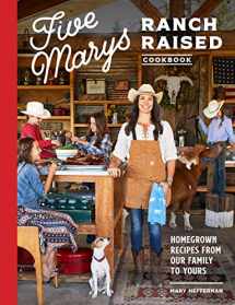 9781632173072-1632173077-Five Marys Ranch Raised Cookbook: Homegrown Recipes from Our Family to Yours