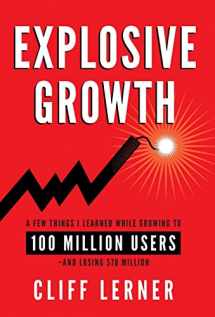 9781544507200-1544507208-Explosive Growth: A Few Things I Learned While Growing To 100 Million Users - And Losing $78 Million