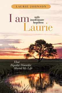 9781449728137-1449728138-I Am Laurie: How Bipolar Disorder Altered My Life: How Bipolar Disorder Altered My Life