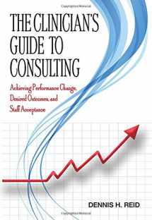 9780398093280-0398093288-The Clinician's Guide to Consulting: Achieving Performance Change, Desired Outcomes, and Staff Acceptance