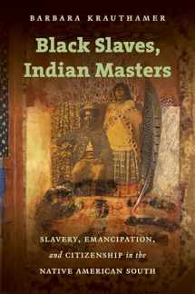 9781469621876-1469621878-Black Slaves, Indian Masters: Slavery, Emancipation, and Citizenship in the Native American South