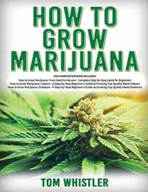 9781791814205-1791814204-How to Grow Marijuana: 3 Books in 1 - The Complete Beginner's Guide for Growing Top-Quality Weed Indoors and Outdoors