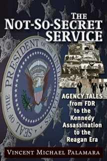 9781634241205-1634241207-The Not-So-Secret Service: Agency Tales from FDR to the Kennedy Assassination to the Reagan Era