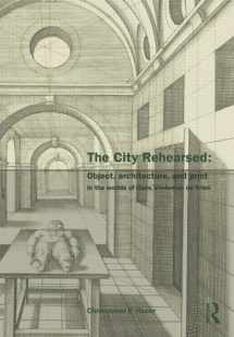 9780415433068-0415433061-The City Rehearsed: Object, Architecture, and Print in the Worlds of Hans Vredeman de Vries (The Classical Tradition in Architecture)