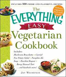 9781440587191-1440587191-The Everything Easy Vegetarian Cookbook: Includes Mushroom Bruschetta, Curried New Potato Salad, Pumpkin-Ale Soup, Zucchini Ragout, Berry-Streusel Tart...and Hundreds More! (Everything® Series)