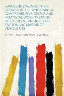9781290095433-1290095434-Gasolene Engines; Their Operation, Use and Care; A Comprehensive, Simple and Practical Work Treating of Gasolene Engines for Stationary, Marine or Vehicle Use