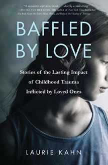 9781631522260-1631522264-Baffled by Love: Stories of the Lasting Impact of Childhood Trauma Inflicted by Loved Ones