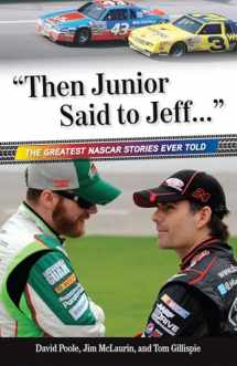 9781600787676-1600787673-"Then Junior Said to Jeff. . .": The Greatest NASCAR Stories Ever Told (Best Sports Stories Ever Told)