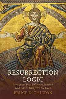 9781481310635-1481310631-Resurrection Logic: How Jesus' First Followers Believed God Raised Him from the Dead