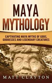 9781952191282-1952191289-Maya Mythology: Captivating Maya Myths of Gods, Goddesses and Legendary Creatures