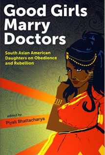 9781879960923-1879960923-Good Girls Marry Doctors: South Asian American Daughters on Obedience and Rebellion
