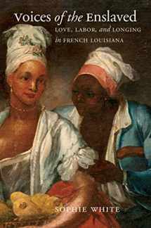 9781469654041-1469654040-Voices of the Enslaved: Love, Labor, and Longing in French Louisiana (Published by the Omohundro Institute of Early American History and Culture and the University of North Carolina Press)