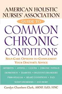 9781620455395-1620455390-American Holistic Nurses' Association Guide to Common Chronic Conditions: Self-Care Options to Complement Your Doctor's Advice