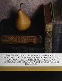 9781178154917-1178154912-The Politics and Economics of Aristotle: translated, with notes, original and selected, and analyses, to which are prefixed an introductory essay and a life of Aristotle by Dr. Gillies