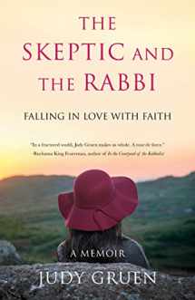9781631523021-1631523023-The Skeptic and the Rabbi: Falling in Love with Faith