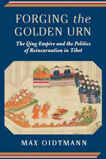 9780231184069-0231184069-Forging the Golden Urn: The Qing Empire and the Politics of Reincarnation in Tibet (Studies of the Weatherhead East Asian Institute, Columbia University)