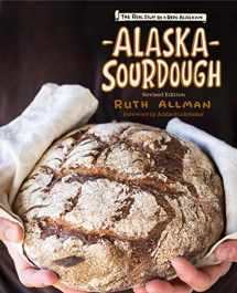 9781513262826-1513262823-Alaska Sourdough, Revised Edition: The Real Stuff by a Real Alaskan