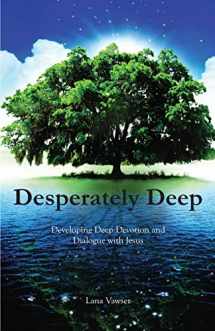 9780646969817-0646969811-Desperately Deep: Developing Deep Devotion and Dialogue with Jesus