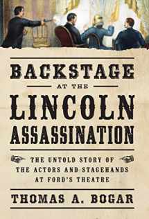 9781621570837-1621570835-Backstage at the Lincoln Assassination: The Untold Story of the Actors and Stagehands at Ford's Theatre