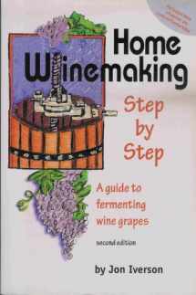 9780965793643-0965793648-Home Winemaking Step by Step: A Guide to Fermenting Wine Grapes