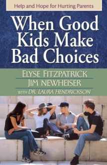 9780736915649-0736915648-When Good Kids Make Bad Choices: Help and Hope for Hurting Parents